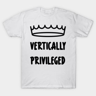 Vertically Privileged - Quote for tall people T-Shirt